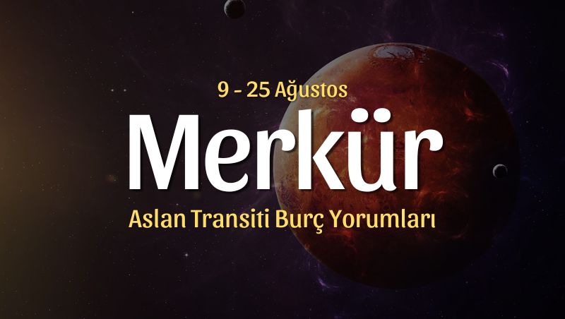 Merkür Aslan Transiti Burç Yorumları – 9 Ağustos 2026