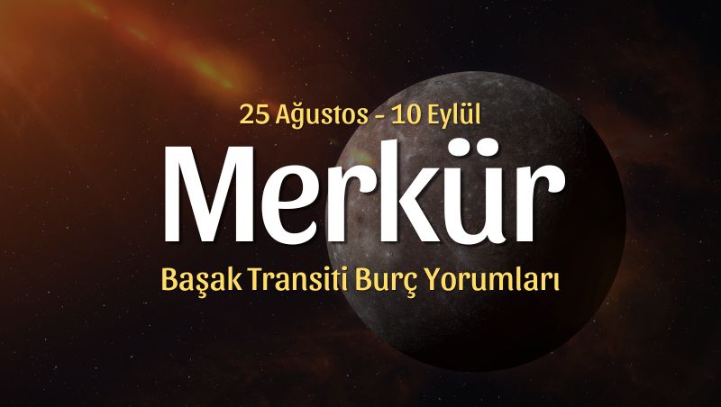 Merkür Başak Transiti Burç Yorumları – 25Ağustos 2026