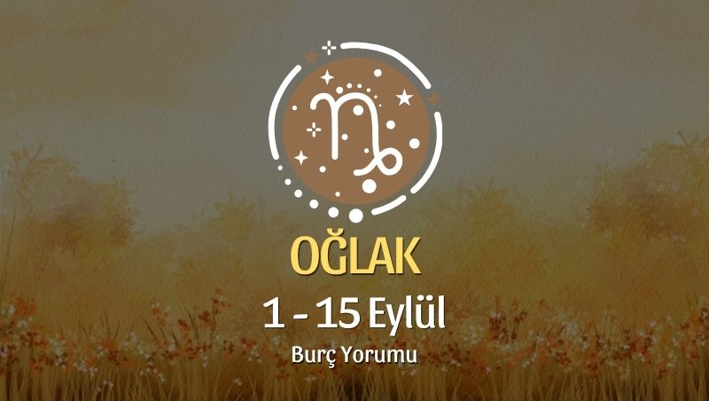Oğlak Burcu: 1 - 15 Eylül Burç Yorumu