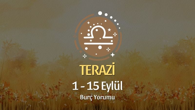 Terazi Burcu: 1 - 15 Eylül Burç Yorumu