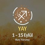 Yay Burcu: 1 - 15 Eylül Burç Yorumu
