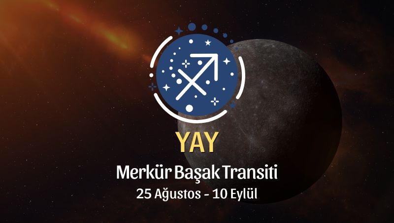 Yay Burcu: Merkür Başak Transiti Yorumu, 25 Ağustos 2026