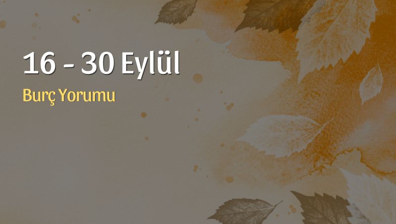 16-30 Eylül 2026: Gerçeklerle Yüzleşme ve Denge Arayışı