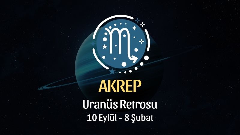Akrep Burcu: Uranüs Retrosu Yorumu - 10 Eylül 2026