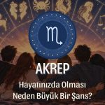 Akrep Burcunun Hayatınızda Olması Neden Büyük Bir Şans