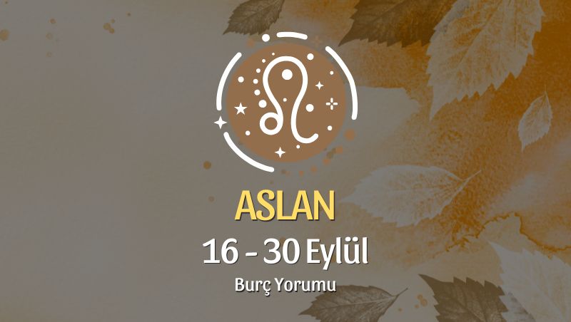 Aslan Burcu: 16 - 30 Eylül Burç Yorumu
