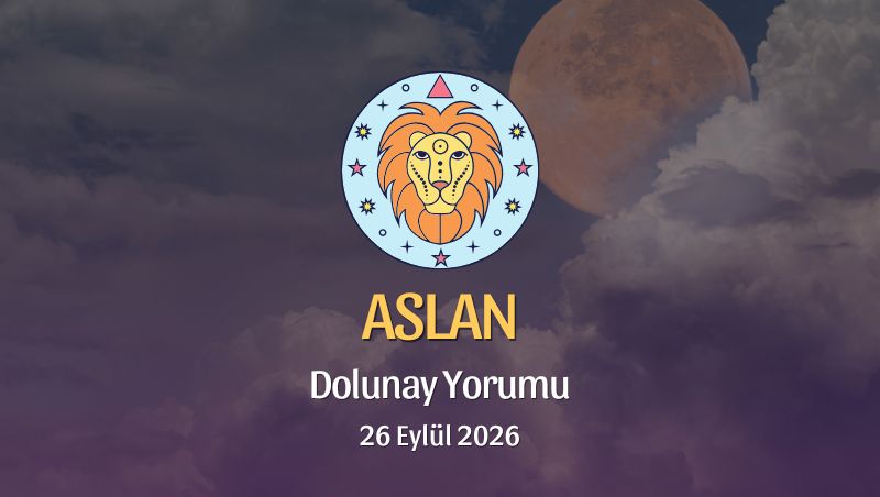Aslan Burcu: Dolunay Yorumu 26 Eylül 2026