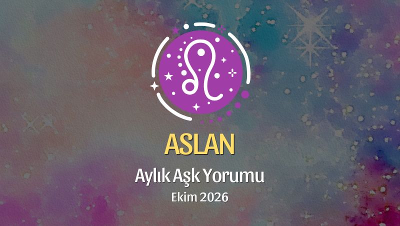 Aslan Burcu: Ekim 2026 Aylık Aşk Yorumu