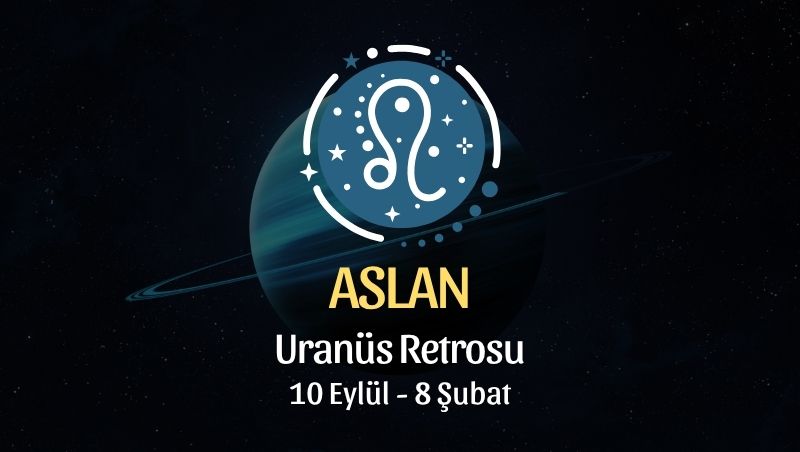 Aslan Burcu: Uranüs Retrosu Yorumu - 10 Eylül 2026