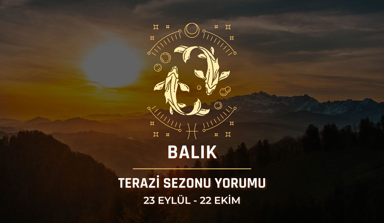 Balık Burcu: 2026 Terazi Sezonu Burç Yorumu