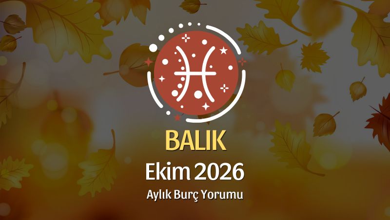 Balık Burcu Ekim 2026 Aylık Yorum