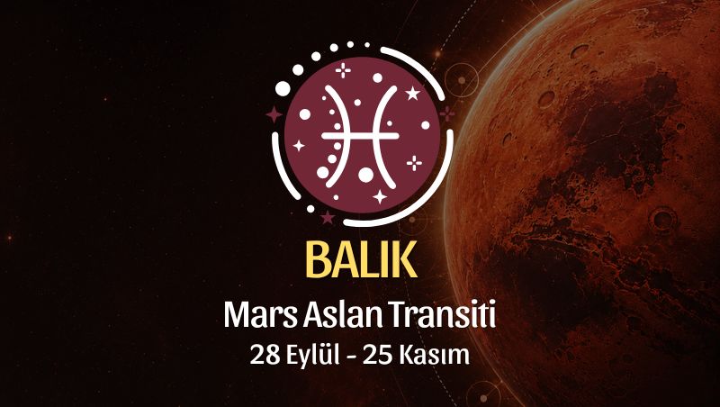 Balık Burcu: Mars Aslan Transiti Burç Yorumu