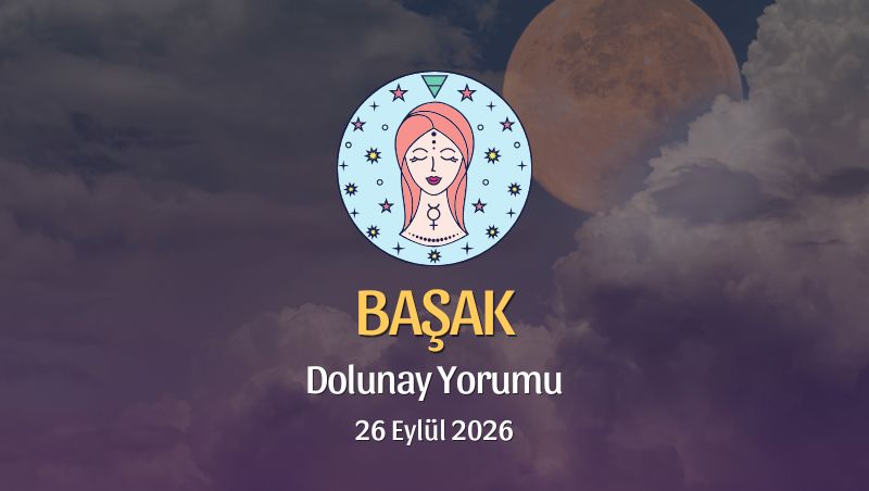 Başak Burcu: Dolunay Yorumu 26 Eylül 2026