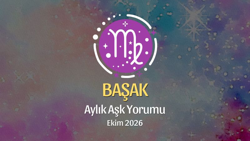 Başak Burcu: Ekim 2026 Aylık Aşk Yorumu