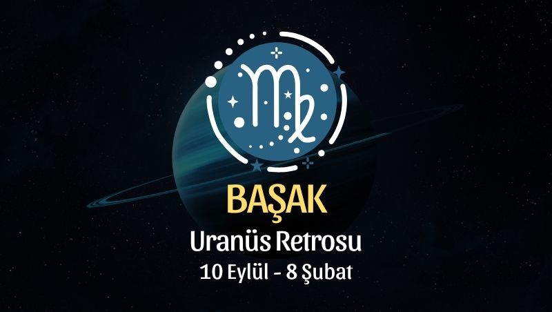 Başak Burcu: Uranüs Retrosu Yorumu - 10 Eylül 2026