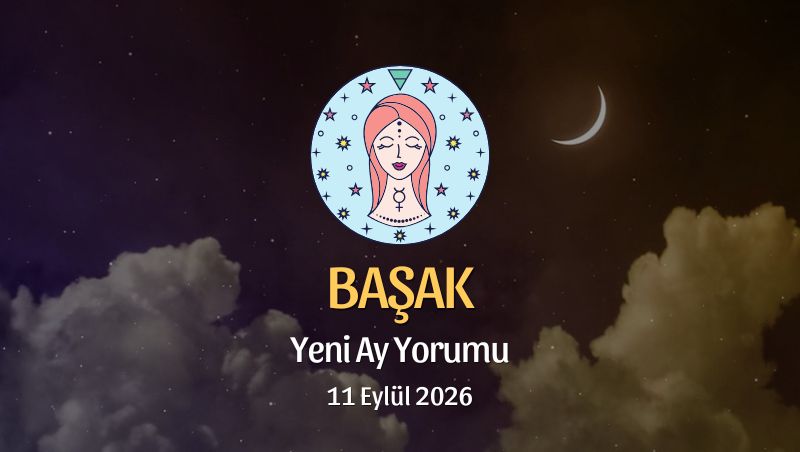 Başak Burcu: Yeni Ay Yorumu - 11 Eylül 2026