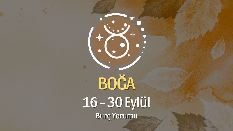 Boğa Burcu: 16 - 30 Eylül Burç Yorumu