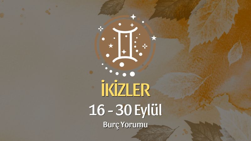 İkizler Burcu: 16 - 30 Eylül Burç Yorumu
