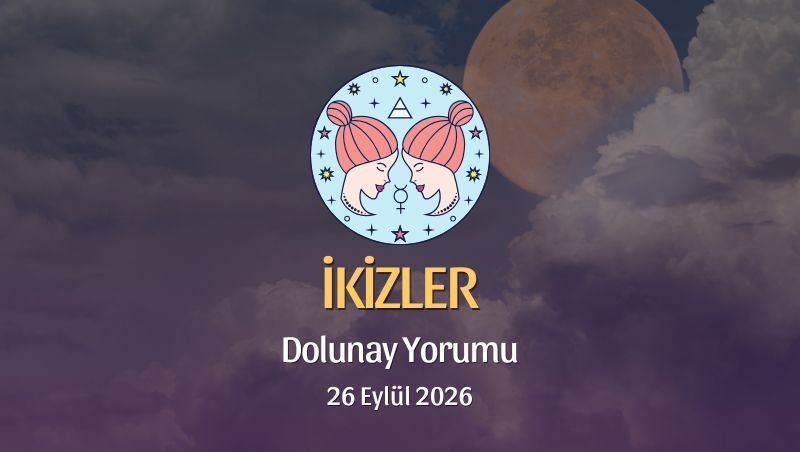 İkizler Burcu: Dolunay Yorumu 26 Eylül 2026