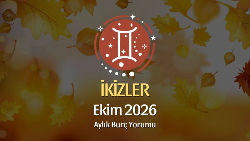 İkizler Burcu Ekim 2026 Aylık Yorum