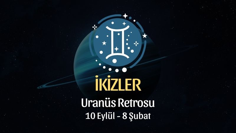 İkizler Burcu: Uranüs Retrosu Yorumu - 10 Eylül 2026