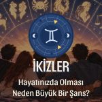 İkizler Burcunun Hayatınızda Olması Neden Büyük Bir Şans