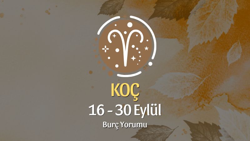 Koç Burcu: 16 - 30 Eylül Burç Yorumu