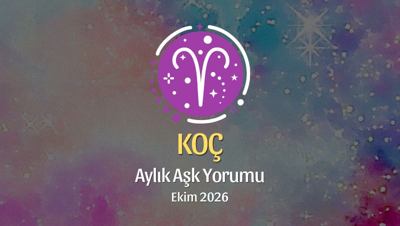 Koç Burcu: Ekim 2026 Aylık Aşk Yorumu