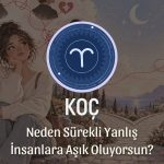 Koç Burcu: Neden Sürekli Yanlış İnsanlara Aşık Oluyorsun?