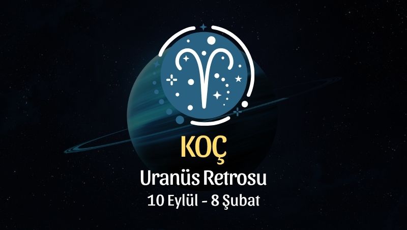 Koç Burcu: Uranüs Retrosu Yorumu - 10 Eylül 2026