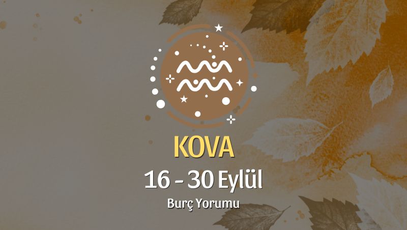 Kova Burcu: 16 - 30 Eylül Burç Yorumu