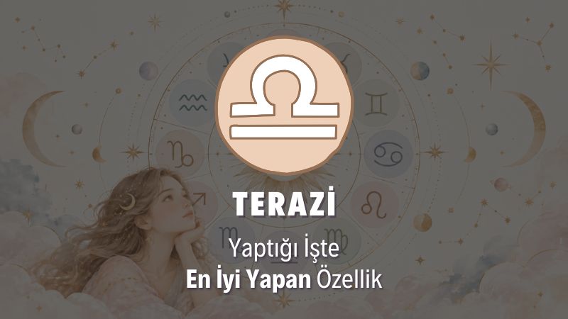 Terazi Burcunu Yaptığı İşte En İyi Yapan Özellik