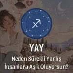 Yay Burcu: Neden Sürekli Yanlış İnsanlara Aşık Oluyorsun?