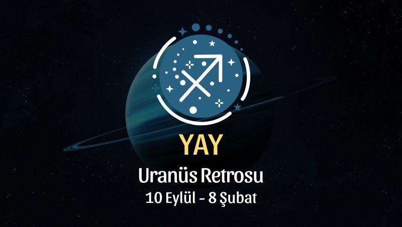 Yay Burcu: Uranüs Retrosu Yorumu - 10 Eylül 2026