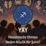 Yay Burcunun Hayatınızda Olması Neden Büyük Bir Şans