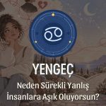 Yengeç Burcu: Neden Sürekli Yanlış İnsanlara Aşık Oluyorsun?