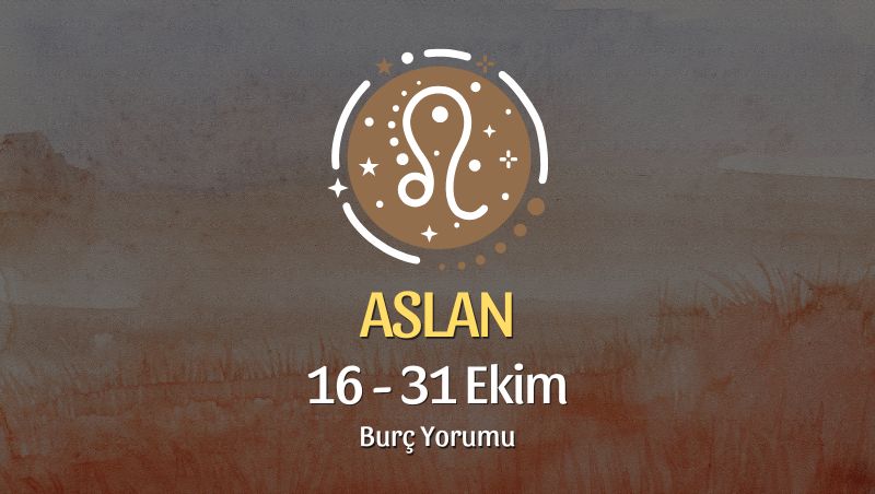 Aslan Burcu: 16 - 31 Ekim Yorumu