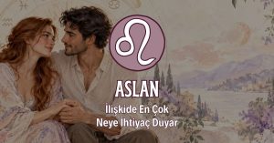 Aslan Burcunun İlişkide En Çok İhtiyaç Duyduğu Şey