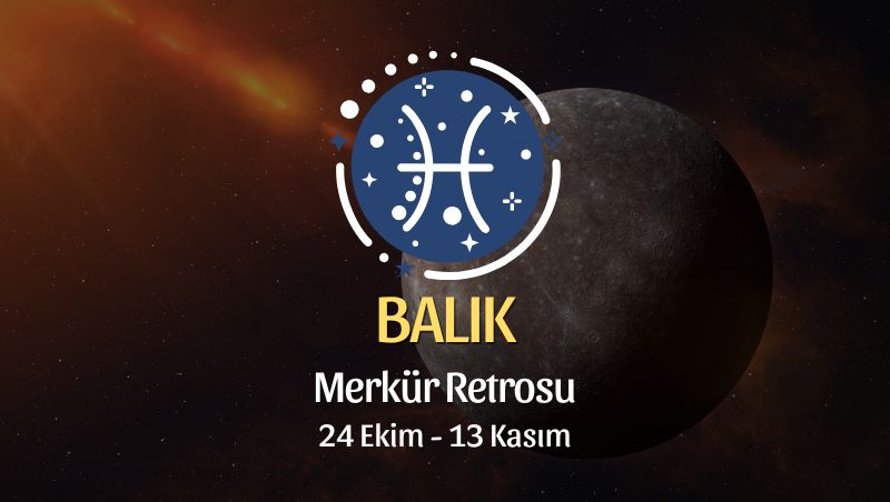 Balık Burcu: Merkür Retrosu Burç Yorumu - 24 Ekim 2026