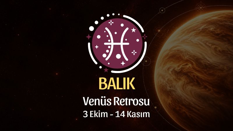 Balık Burcu: Venüs Retrosu Burç Yorumu - 3 Ekim 2026