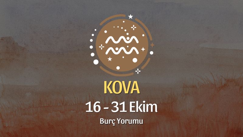 Kova Burcu: 16 - 31 Ekim Yorumu