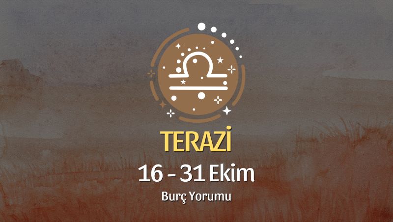 Terazi Burcu: 16 - 31 Ekim Yorumu