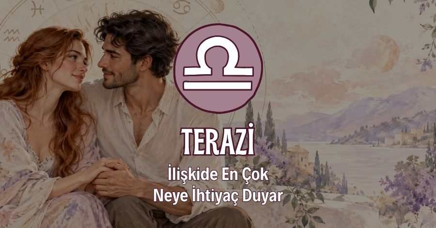 Terazi Burcunun İlişkide En Çok İhtiyaç Duyduğu Şey