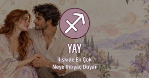 Yay Burcunun İlişkide En Çok İhtiyaç Duyduğu Şey