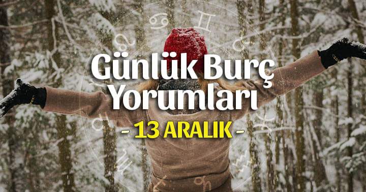 13 Aralık 2025 Günlük Burç Yorumları