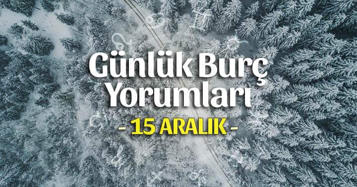 15 Aralık 2025 Günlük Burç Yorumları