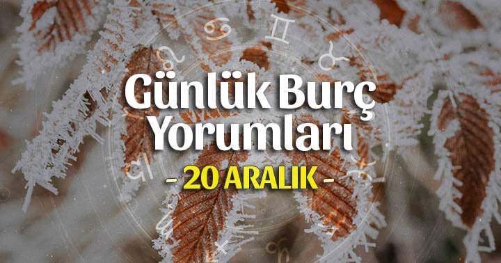 20 Aralık 2025 Günlük Burç Yorumları