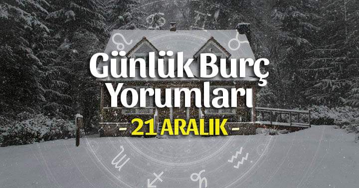 21 Aralık 2025 Günlük Burç Yorumları