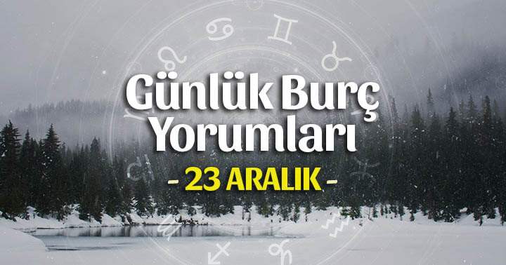23 Aralık 2025 Günlük Burç Yorumları