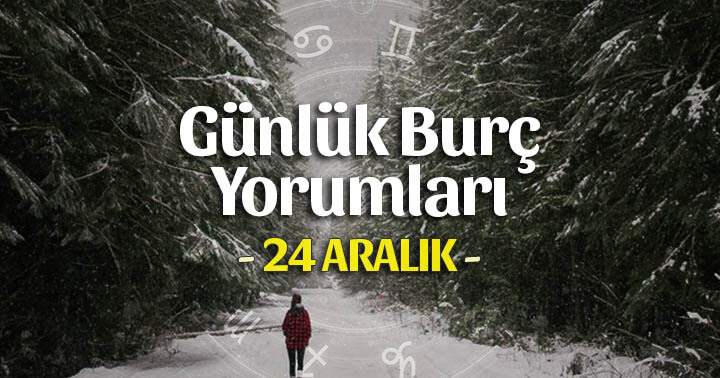 24 Aralık 2025 Günlük Burç Yorumları